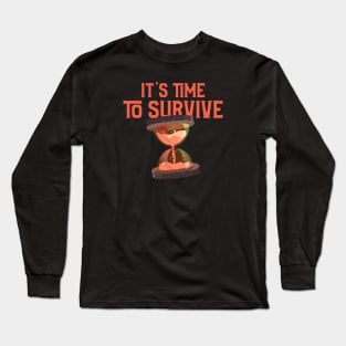 It's time to survive Long Sleeve T-Shirt